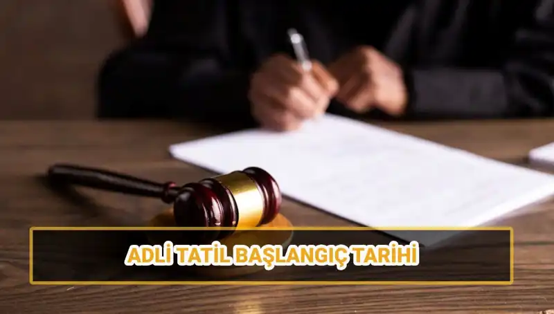 2025 Adli Tatil Ne Zaman Başlıyor ve Davalar Nasıl Etkileniyor?