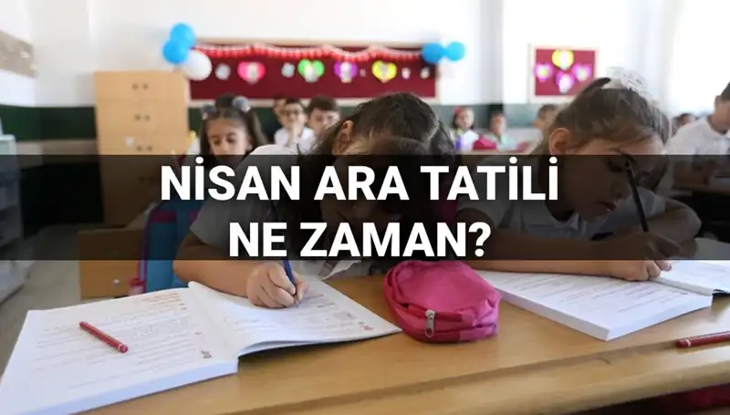 Nisan Ara Tatili Ne Zaman Başlayacak? MEB Takvimi Açıklandı!