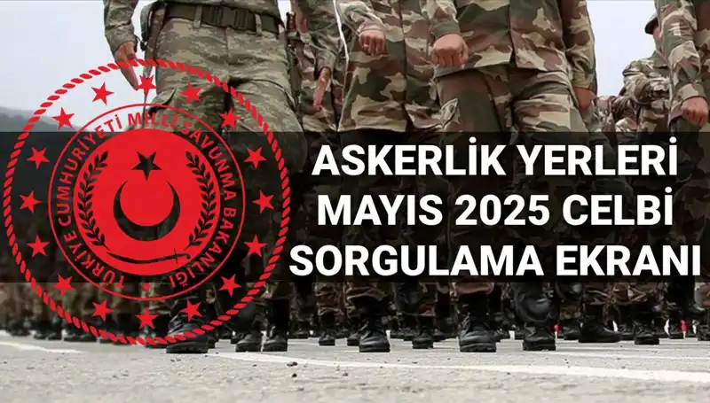 Mayıs 2025 Askerlik Yerleri Sorgulama Tarihleri ve Detayları Açıklandı